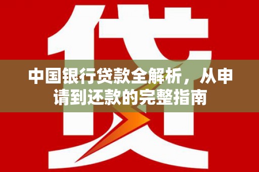 三星中国银行贷款全解析，从申请到还款的完整指南