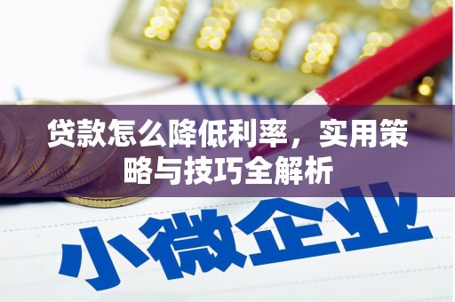 三星贷款怎么降低利率，实用策略与技巧全解析