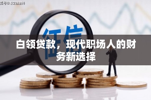 三星白领贷款，现代职场人的财务新选择
