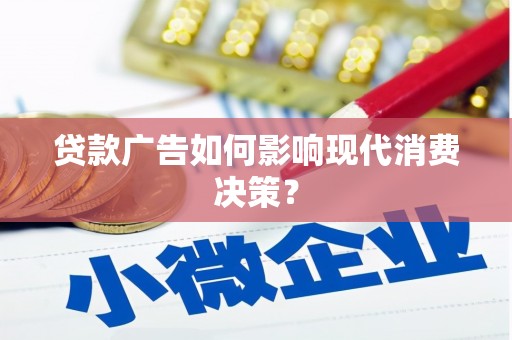 三星贷款广告如何影响现代消费决策？