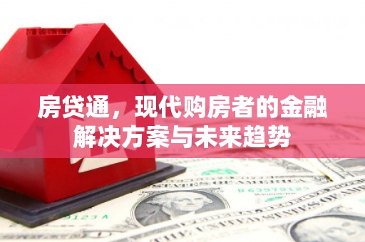 三星房贷通，现代购房者的金融解决方案与未来趋势