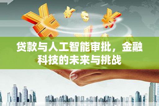 三星贷款与人工智能审批，金融科技的未来与挑战
