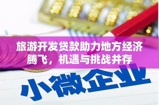 三星旅游开发贷款助力地方经济腾飞，机遇与挑战并存