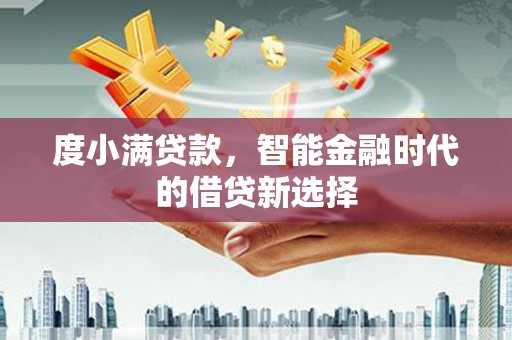 三星度小满贷款，智能金融时代的借贷新选择