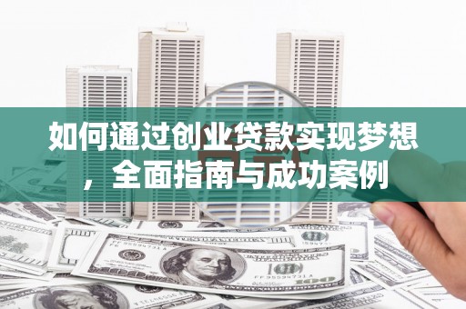 三星如何通过创业贷款实现梦想，全面指南与成功案例