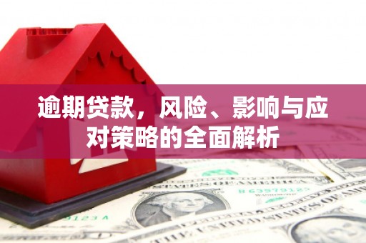 三星逾期贷款，风险、影响与应对策略的全面解析