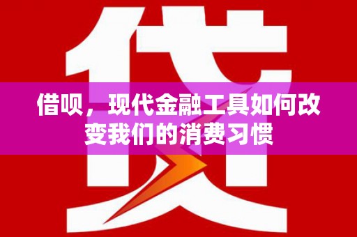 三星借呗，现代金融工具如何改变我们的消费习惯