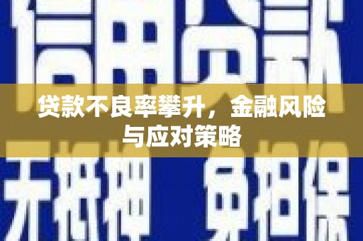 三星贷款不良率攀升，金融风险与应对策略