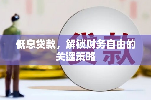 三星低息贷款，解锁财务自由的关键策略