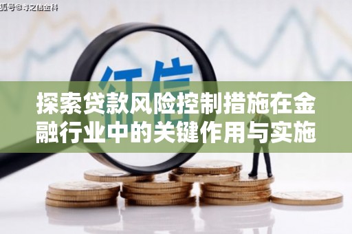 三星探索贷款风险控制措施在金融行业中的关键作用与实施策略