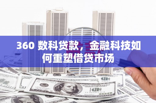 三星360 数科贷款，金融科技如何重塑借贷市场