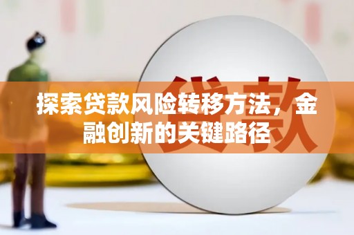 三星探索贷款风险转移方法，金融创新的关键路径