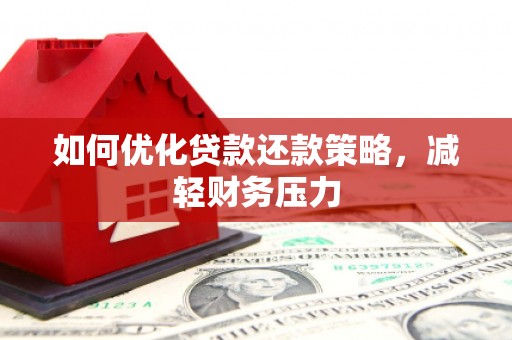 三星如何优化贷款还款策略，减轻财务压力
