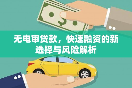 三星无电审贷款，快速融资的新选择与风险解析