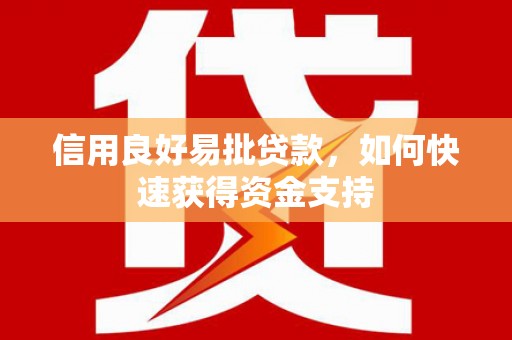 三星信用良好易批贷款，如何快速获得资金支持