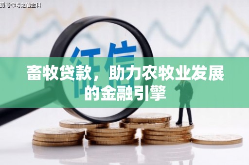 三星畜牧贷款，助力农牧业发展的金融引擎