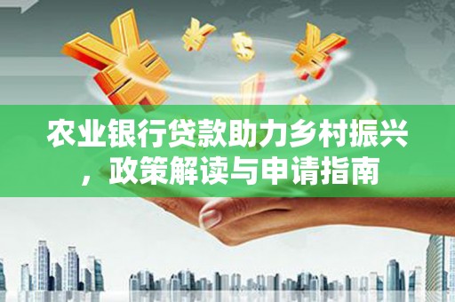 三星农业银行贷款助力乡村振兴，政策解读与申请指南