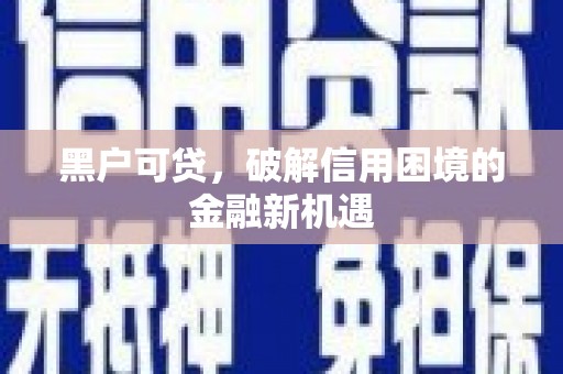 三星黑户可贷，破解信用困境的金融新机遇