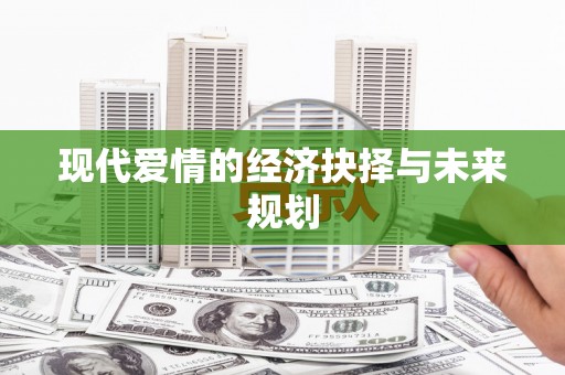 三星现代爱情的经济抉择与未来规划